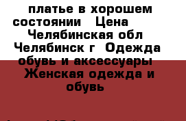 платье в хорошем состоянии › Цена ­ 400 - Челябинская обл., Челябинск г. Одежда, обувь и аксессуары » Женская одежда и обувь   